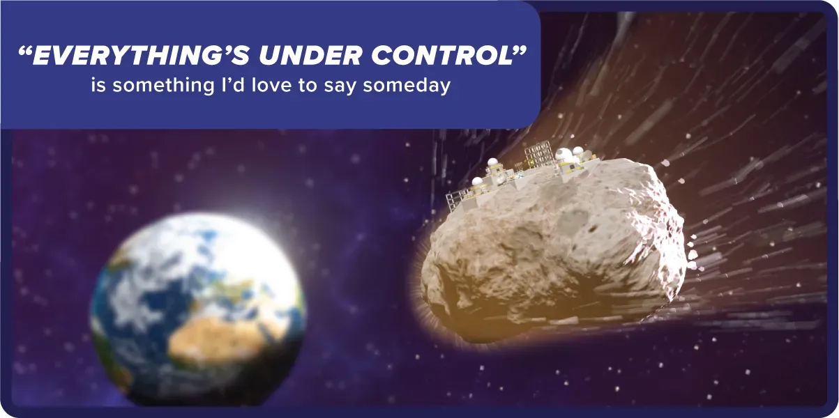 Mission scene of an asteroid base hurtling toward Earth, captioned with the joke Everything’s under control is something I’d love to say someday.